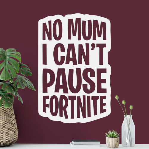 No Mum I Can't Pause Fortnite Wall Sticker | Apex Stickers